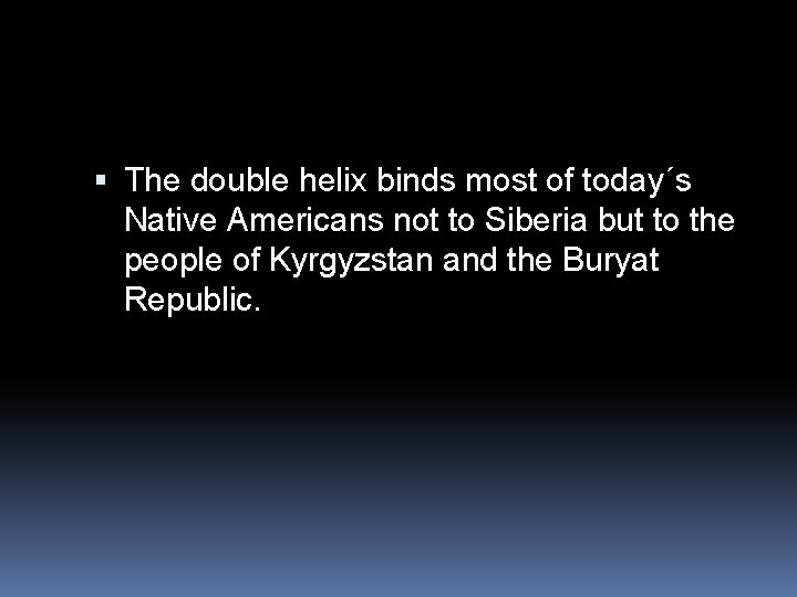  The double helix binds most of today´s Native Americans not to Siberia but