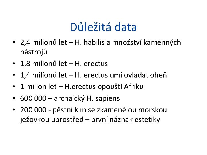 Důležitá data • 2, 4 milionů let – H. habilis a množství kamenných nástrojů