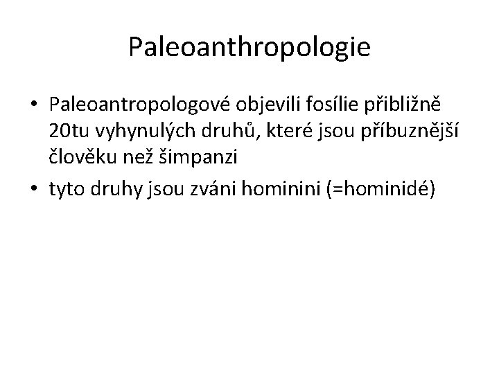 Paleoanthropologie • Paleoantropologové objevili fosílie přibližně 20 tu vyhynulých druhů, které jsou příbuznější člověku