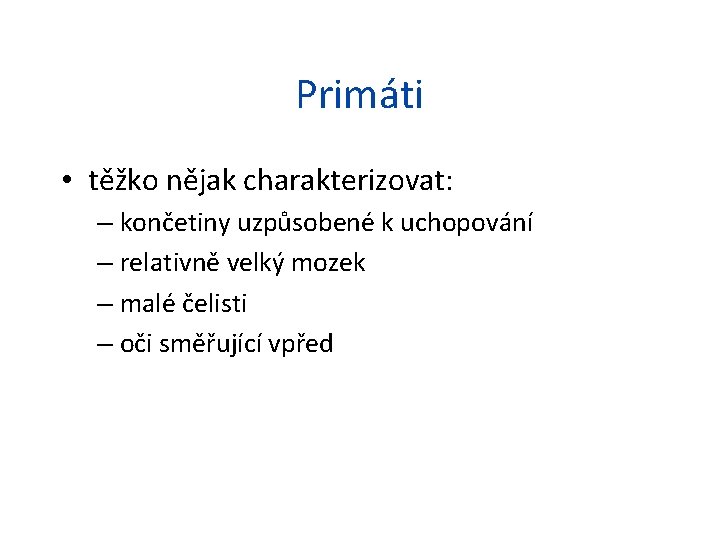 Primáti • těžko nějak charakterizovat: – končetiny uzpůsobené k uchopování – relativně velký mozek