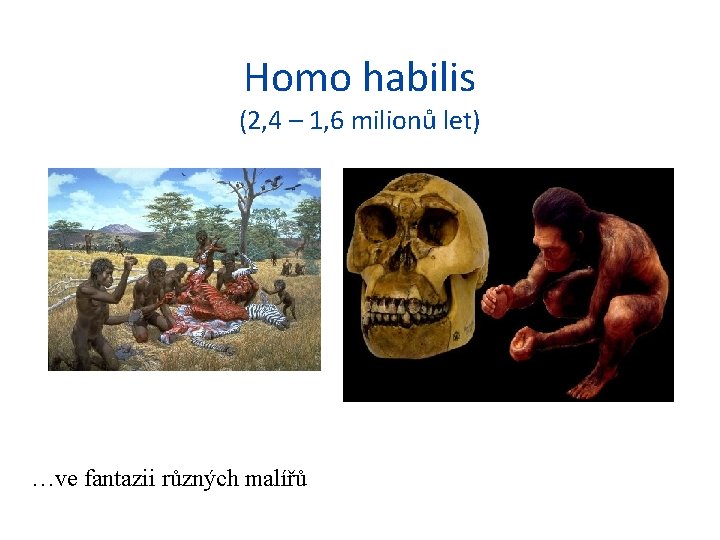 Homo habilis (2, 4 – 1, 6 milionů let) …ve fantazii různých malířů 