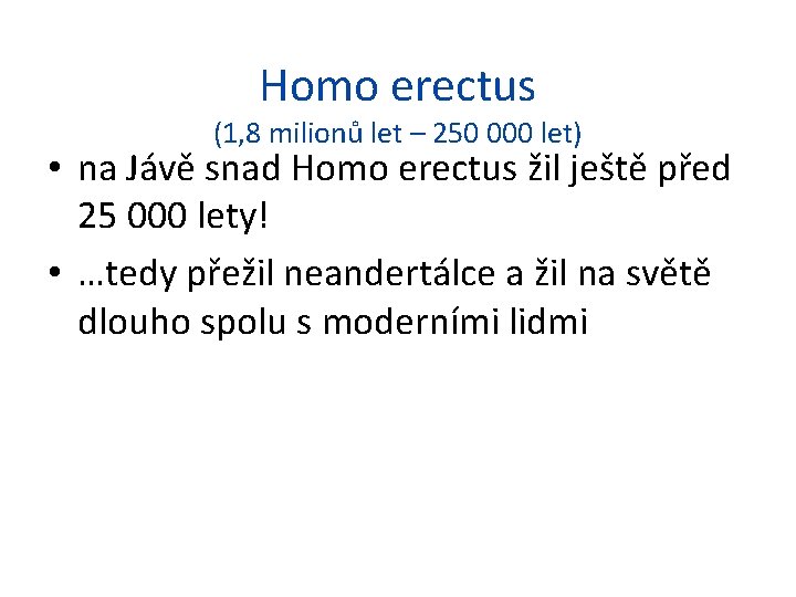 Homo erectus (1, 8 milionů let – 250 000 let) • na Jávě snad