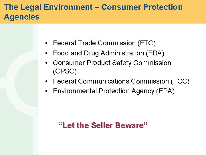 The Legal Environment – Consumer Protection Agencies • Federal Trade Commission (FTC) • Food