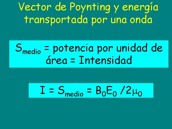 Vector de Poynting y energía transportada por una onda Smedio = potencia por unidad