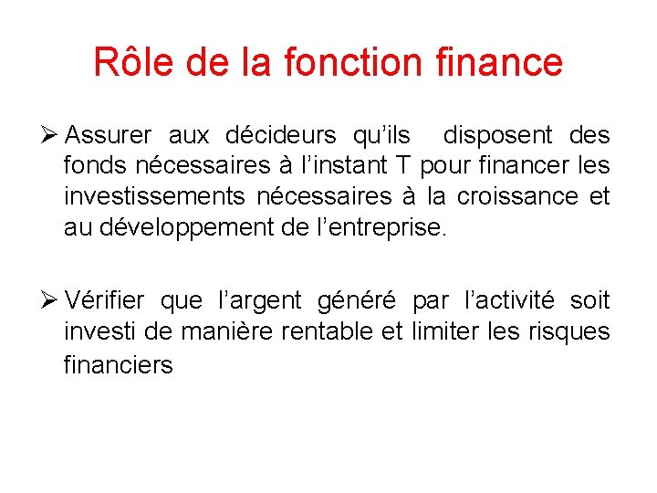 Rôle de la fonction finance Ø Assurer aux décideurs qu’ils disposent des fonds nécessaires