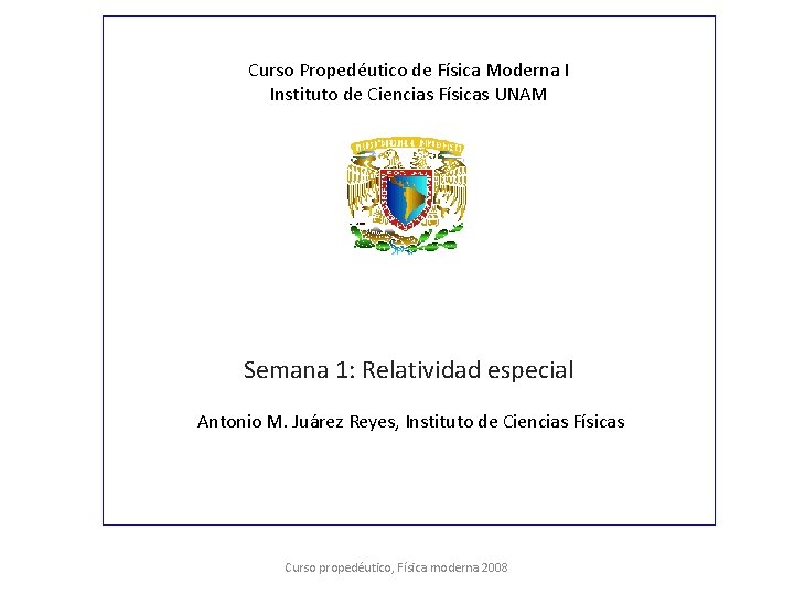 Curso Propedéutico de Física Moderna I Instituto de Ciencias Físicas UNAM Semana 1: Relatividad