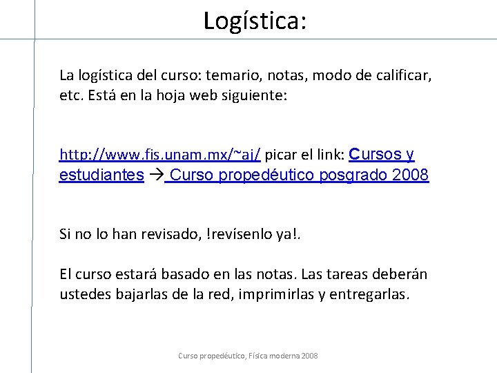 Logística: La logística del curso: temario, notas, modo de calificar, etc. Está en la