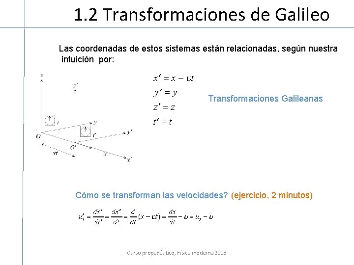1. 2 Transformaciones de Galileo Las coordenadas de estos sistemas están relacionadas, según nuestra