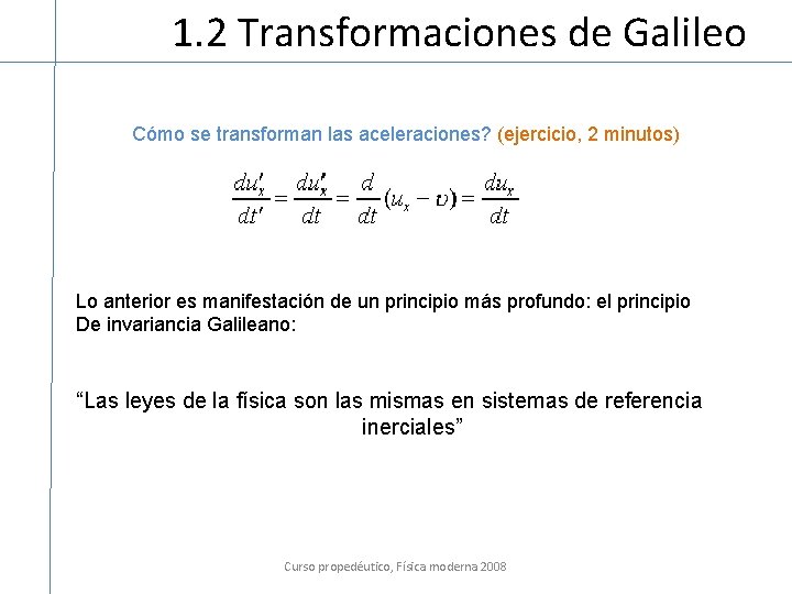 1. 2 Transformaciones de Galileo Cómo se transforman las aceleraciones? (ejercicio, 2 minutos) Lo