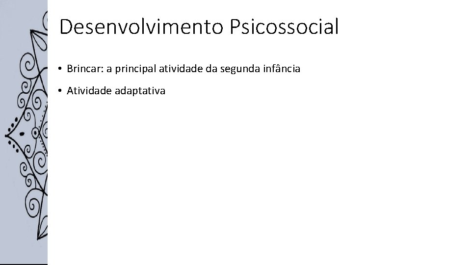 Desenvolvimento Psicossocial • Brincar: a principal atividade da segunda infância • Atividade adaptativa 