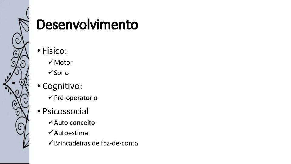 Desenvolvimento • Físico: üMotor üSono • Cognitivo: üPré-operatorio • Psicossocial üAuto conceito üAutoestima üBrincadeiras