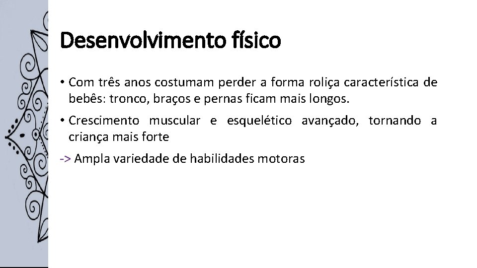 Desenvolvimento físico • Com três anos costumam perder a forma roliça característica de bebês: