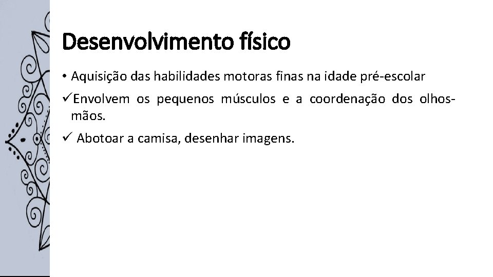 Desenvolvimento físico • Aquisição das habilidades motoras finas na idade pré-escolar üEnvolvem os pequenos