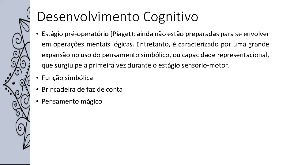 Desenvolvimento Cognitivo • Estágio pré-operatório (Piaget): ainda não estão preparadas para se envolver em