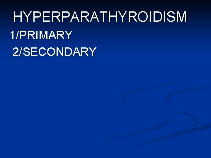 HYPERPARATHYROIDISM 1/PRIMARY 2/SECONDARY 