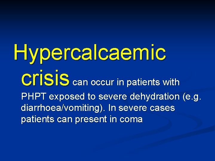 Hypercalcaemic crisis can occur in patients with PHPT exposed to severe dehydration (e. g.