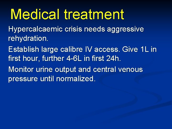 Medical treatment Hypercalcaemic crisis needs aggressive rehydration. Establish large calibre IV access. Give 1