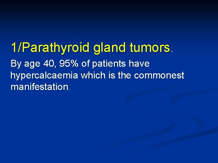 1/Parathyroid gland tumors. By age 40, 95% of patients have hypercalcaemia which is the