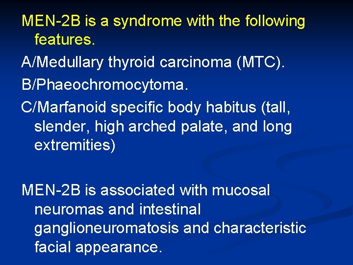 MEN-2 B is a syndrome with the following features. A/Medullary thyroid carcinoma (MTC). B/Phaeochromocytoma.