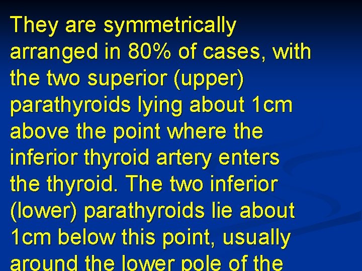 They are symmetrically arranged in 80% of cases, with the two superior (upper) parathyroids