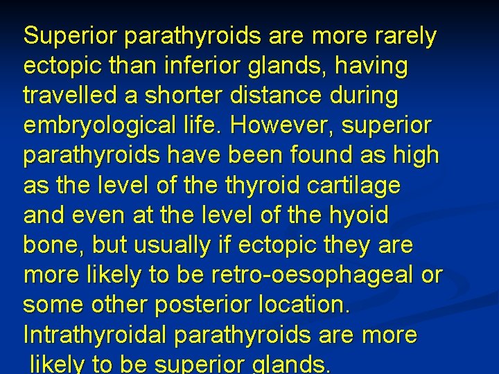 Superior parathyroids are more rarely ectopic than inferior glands, having travelled a shorter distance