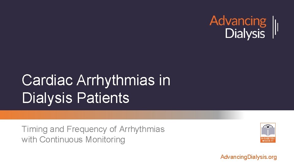 Cardiac Arrhythmias in Dialysis Patients Timing and Frequency of Arrhythmias with Continuous Monitoring Advancing.