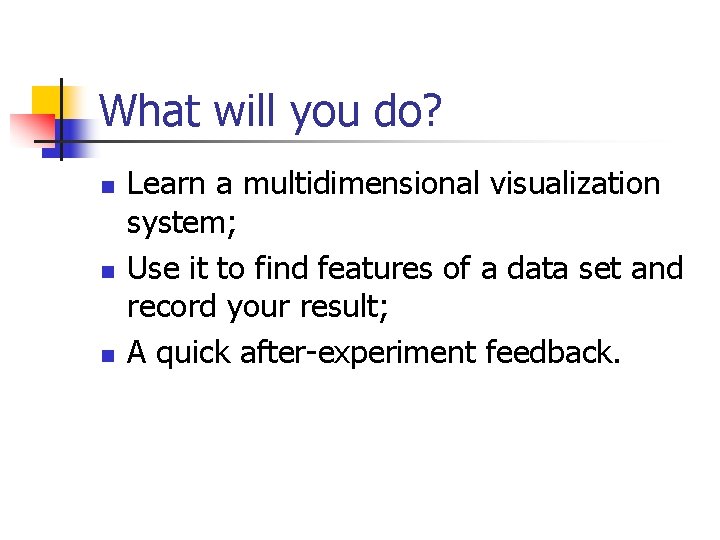 What will you do? n n n Learn a multidimensional visualization system; Use it