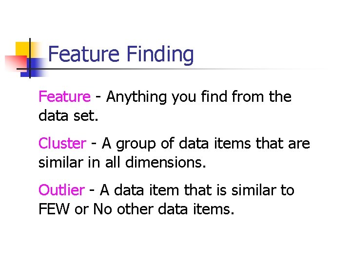 Feature Finding Feature - Anything you find from the data set. Cluster - A