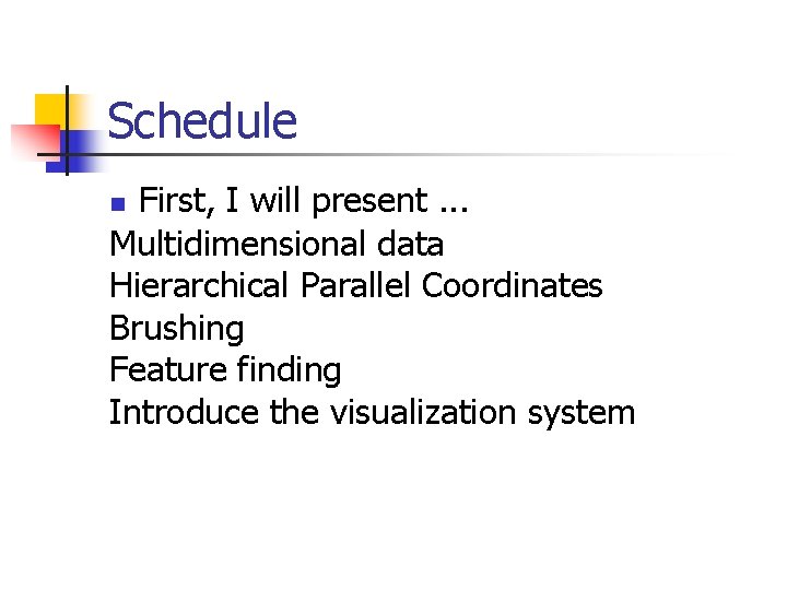 Schedule First, I will present. . . Multidimensional data Hierarchical Parallel Coordinates Brushing Feature