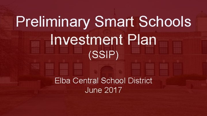 Preliminary Smart Schools Investment Plan (SSIP) Elba Central School District June 2017 