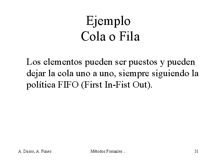 Ejemplo Cola o Fila Los elementos pueden ser puestos y pueden dejar la cola