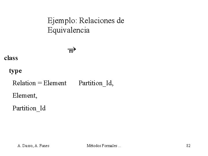 Ejemplo: Relaciones de Equivalencia class m type Relation = Element Partition_Id, Element, Partition_Id A.