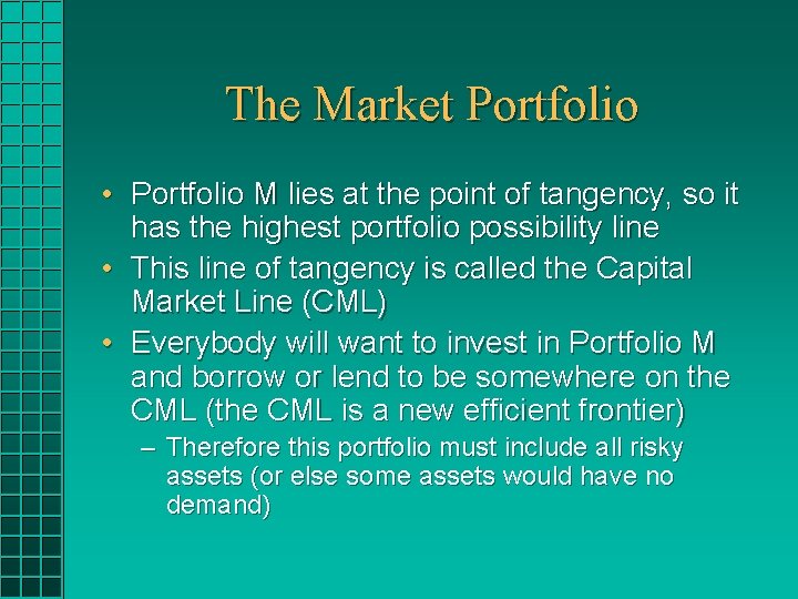 The Market Portfolio • Portfolio M lies at the point of tangency, so it