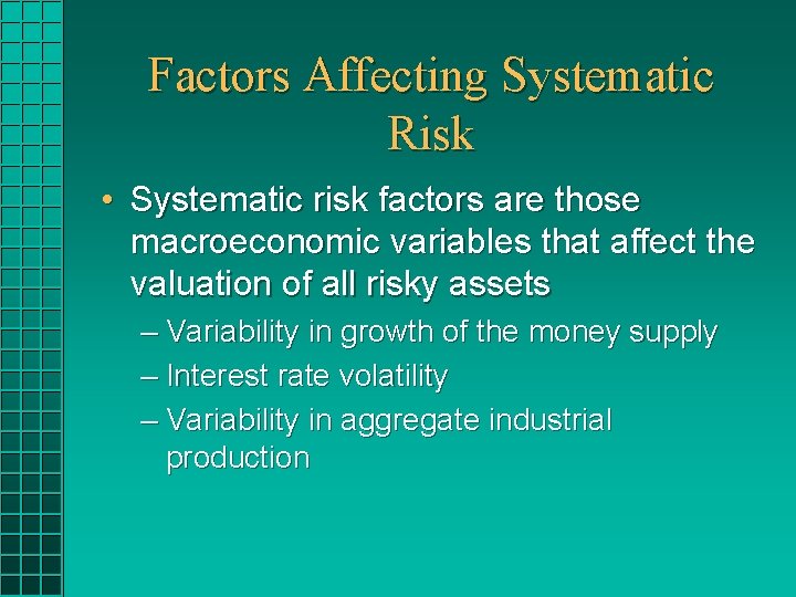 Factors Affecting Systematic Risk • Systematic risk factors are those macroeconomic variables that affect