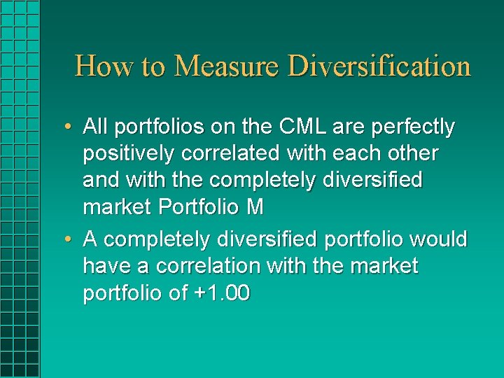How to Measure Diversification • All portfolios on the CML are perfectly positively correlated