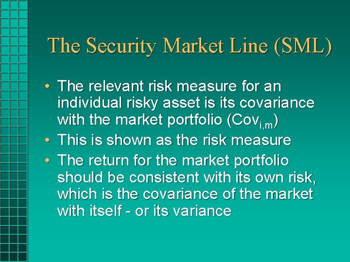 The Security Market Line (SML) • The relevant risk measure for an individual risky