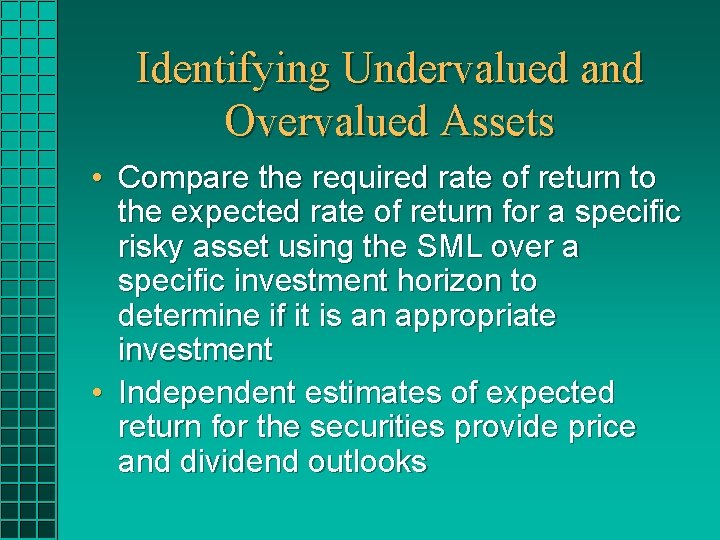 Identifying Undervalued and Overvalued Assets • Compare the required rate of return to the