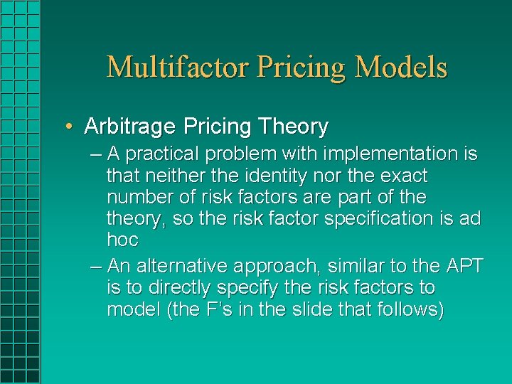 Multifactor Pricing Models • Arbitrage Pricing Theory – A practical problem with implementation is