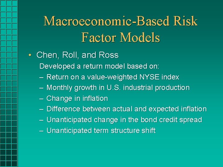 Macroeconomic-Based Risk Factor Models • Chen, Roll, and Ross Developed a return model based