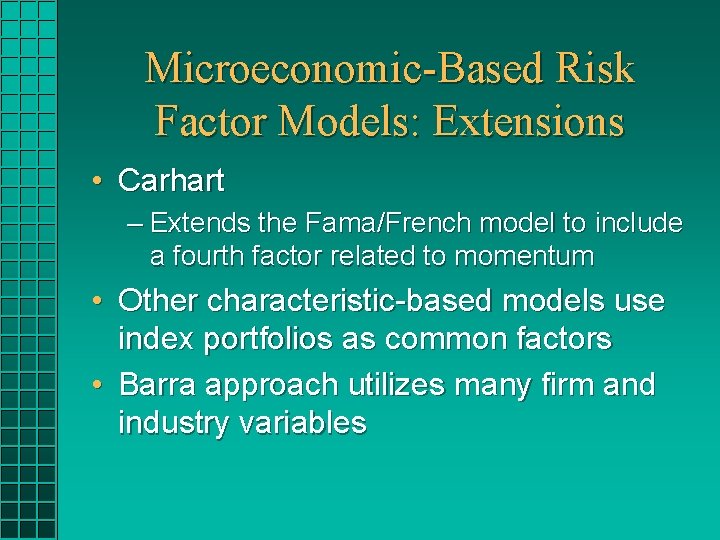 Microeconomic-Based Risk Factor Models: Extensions • Carhart – Extends the Fama/French model to include
