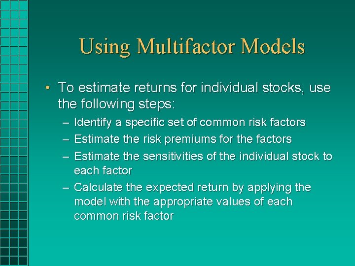 Using Multifactor Models • To estimate returns for individual stocks, use the following steps:
