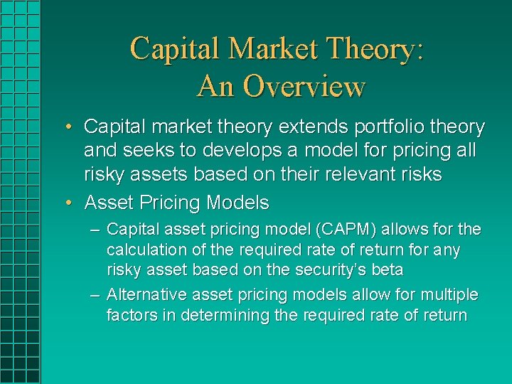 Capital Market Theory: An Overview • Capital market theory extends portfolio theory and seeks