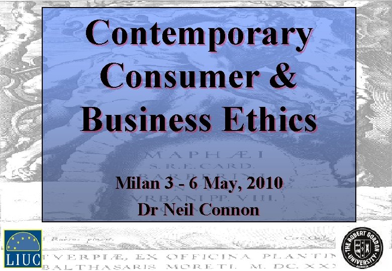 Contemporary Consumer & Business Ethics Milan 3 - 6 May, 2010 Dr Neil Connon