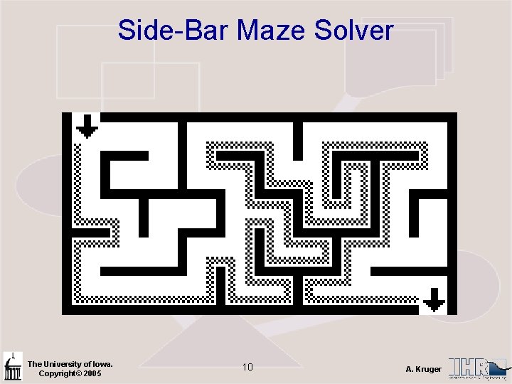 Side-Bar Maze Solver The University of Iowa. Copyright© 2005 10 A. Kruger 