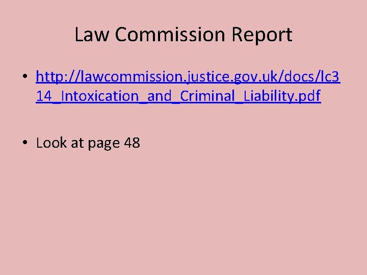 Law Commission Report • http: //lawcommission. justice. gov. uk/docs/lc 3 14_Intoxication_and_Criminal_Liability. pdf • Look