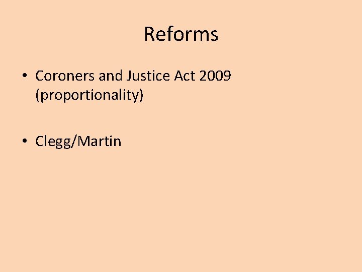 Reforms • Coroners and Justice Act 2009 (proportionality) • Clegg/Martin 