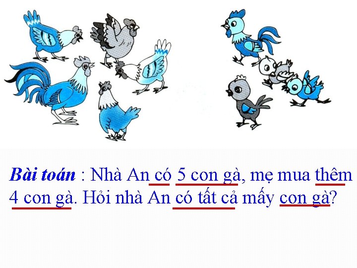 Bài toán : Nhà An có 5 con gà, mẹ mua thêm 4 con