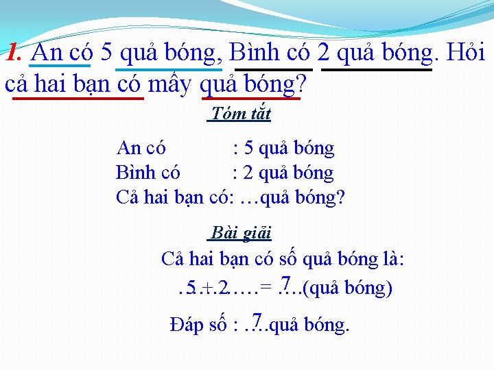 1. An có 5 quả bóng, Bình có 2 quả bóng. Hỏi cả hai