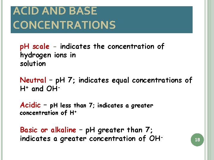 ACID AND BASE CONCENTRATIONS p. H scale - indicates the concentration of hydrogen ions