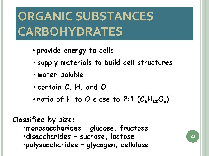 ORGANIC SUBSTANCES CARBOHYDRATES • provide energy to cells • supply materials to build cell